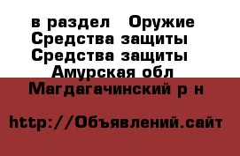  в раздел : Оружие. Средства защиты » Средства защиты . Амурская обл.,Магдагачинский р-н